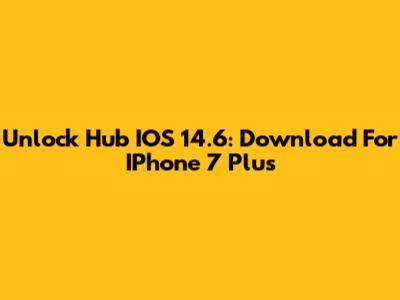 Unlock Hub IOS 14.6: Download For IPhone 7 Plus