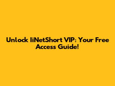 Unlock IiNetShort VIP: Your Free Access Guide!