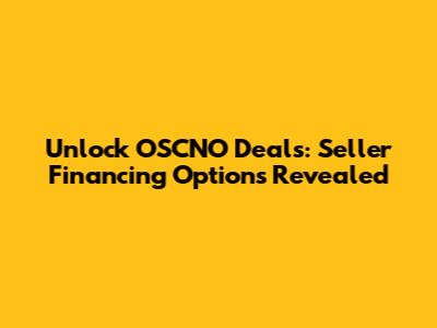 Unlock OSCNO Deals: Seller Financing Options Revealed