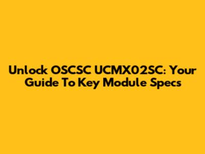 Unlock OSCSC UCMX02SC: Your Guide To Key Module Specs
