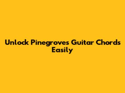 Unlock Pinegrove's Guitar Chords Easily
