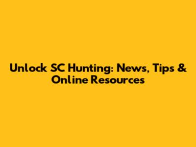 Unlock SC Hunting: News, Tips & Online Resources