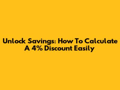 Unlock Savings: How To Calculate A 4% Discount Easily