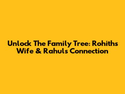Unlock The Family Tree: Rohith's Wife & Rahul's Connection