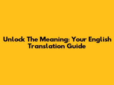 Unlock The Meaning: Your English Translation Guide