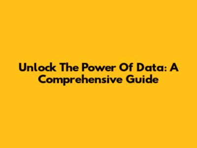 Unlock The Power Of Data: A Comprehensive Guide