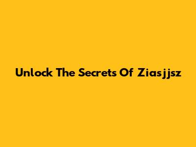 Unlock The Secrets Of Ziasjjsz