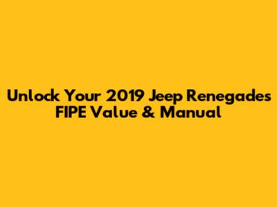 Unlock Your 2019 Jeep Renegade's FIPE Value & Manual