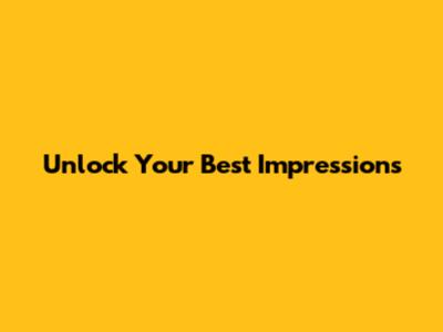 Unlock Your Best Impressions