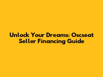 Unlock Your Dreams: Oscseat Seller Financing Guide
