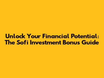 Unlock Your Financial Potential: The Sofi Investment Bonus Guide