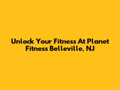 Unlock Your Fitness At Planet Fitness Belleville, NJ