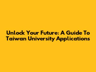 Unlock Your Future: A Guide To Taiwan University Applications