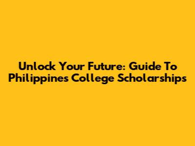 Unlock Your Future: Guide To Philippines College Scholarships