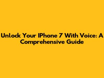Unlock Your IPhone 7 With Voice: A Comprehensive Guide