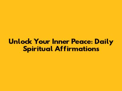 Unlock Your Inner Peace: Daily Spiritual Affirmations