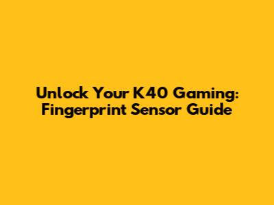 Unlock Your K40 Gaming: Fingerprint Sensor Guide