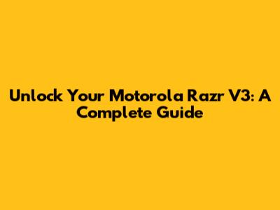 Unlock Your Motorola Razr V3: A Complete Guide