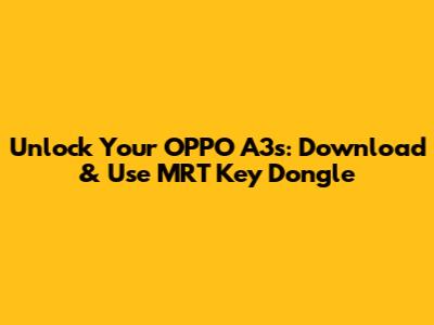 Unlock Your OPPO A3s: Download & Use MRT Key Dongle