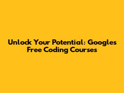Unlock Your Potential: Google's Free Coding Courses