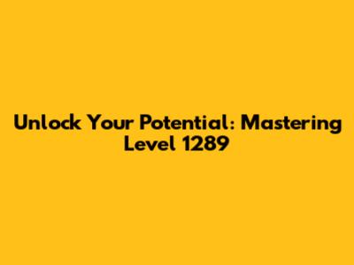 Unlock Your Potential: Mastering Level 1289