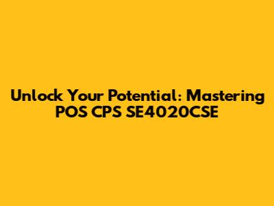 Unlock Your Potential: Mastering POS CPS SE4020CSE