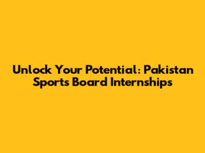 Unlock Your Potential: Pakistan Sports Board Internships