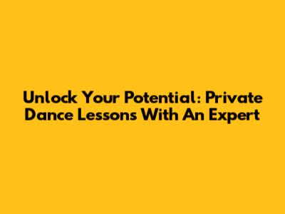 Unlock Your Potential: Private Dance Lessons With An Expert