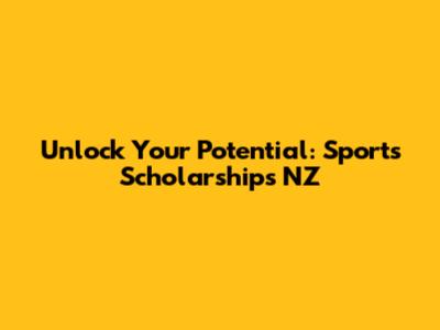 Unlock Your Potential: Sports Scholarships NZ