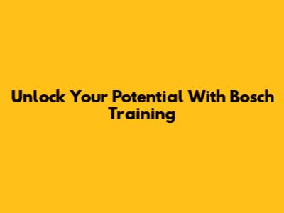 Unlock Your Potential With Bosch Training