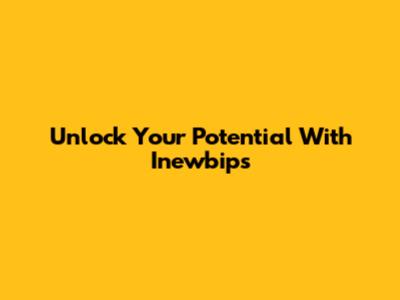 Unlock Your Potential With Inewbips