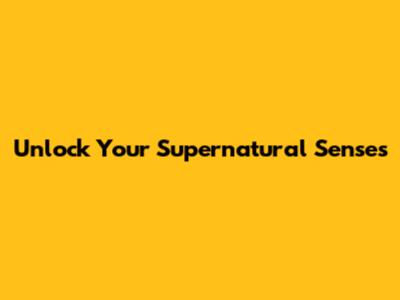 Unlock Your Supernatural Senses