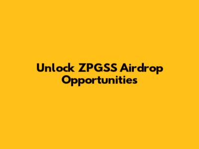 Unlock ZPGSS Airdrop Opportunities
