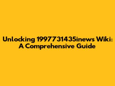 Unlocking 1997731435inews Wiki: A Comprehensive Guide
