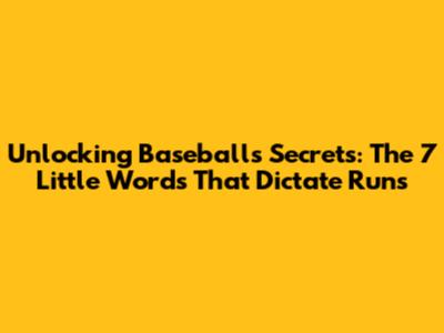 Unlocking Baseball's Secrets: The 7 Little Words That Dictate Runs