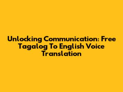 Unlocking Communication: Free Tagalog To English Voice Translation