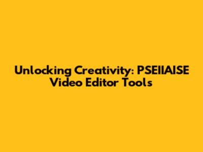 Unlocking Creativity: PSEIIAISE Video Editor Tools