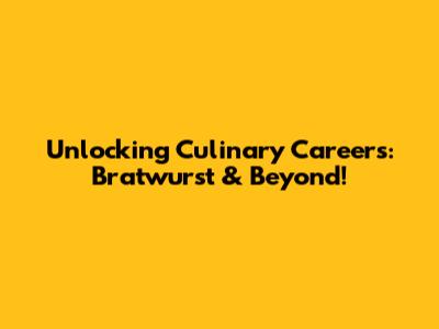 Unlocking Culinary Careers: Bratwurst & Beyond!