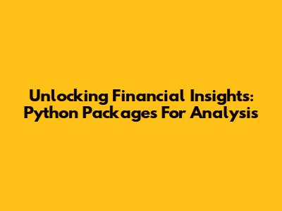 Unlocking Financial Insights: Python Packages For Analysis