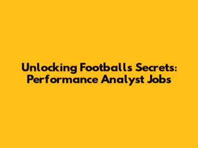 Unlocking Football's Secrets: Performance Analyst Jobs