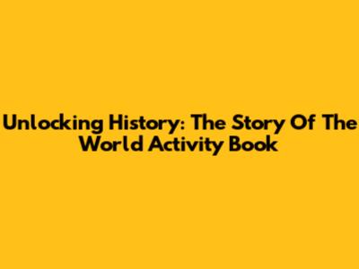 Unlocking History: The Story Of The World Activity Book