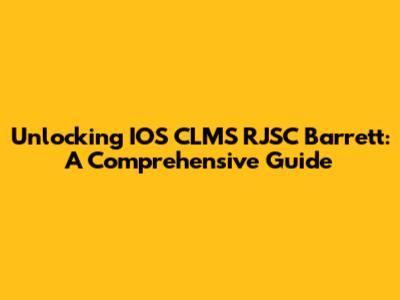 Unlocking IOS CLMS RJSC Barrett: A Comprehensive Guide
