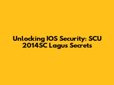 Unlocking IOS Security: SCU 2014SC Lagu's Secrets