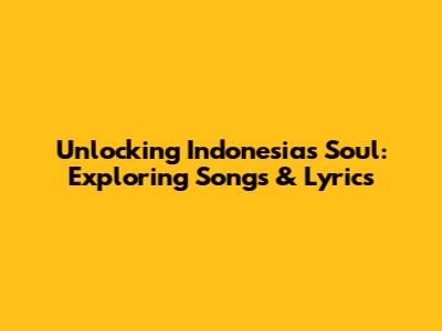 Unlocking Indonesia's Soul: Exploring Songs & Lyrics