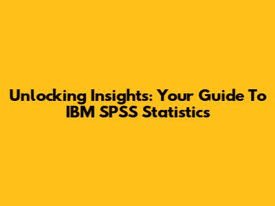 Unlocking Insights: Your Guide To IBM SPSS Statistics