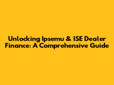 Unlocking Ipsemu & ISE Dealer Finance: A Comprehensive Guide