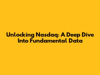 Unlocking Nasdaq: A Deep Dive Into Fundamental Data