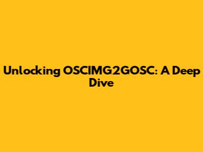 Unlocking OSCIMG2GOSC: A Deep Dive
