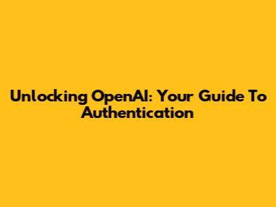 Unlocking OpenAI: Your Guide To Authentication
