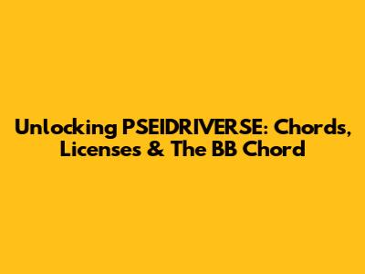 Unlocking PSEIDRIVERSE: Chords, Licenses & The BB Chord